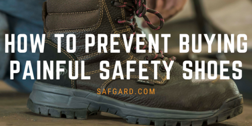 How to Prevent Buying Painful Safety Shoes